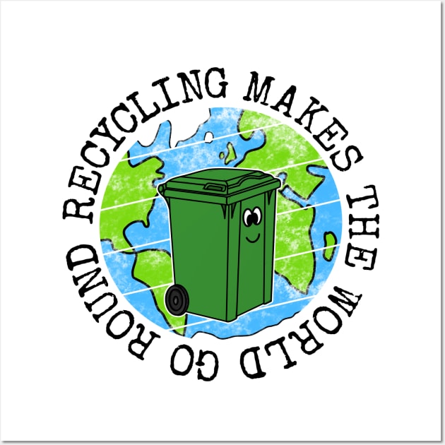 Recycling Makes The World Go Round, Wheelie Bin Earth Day Wall Art by doodlerob